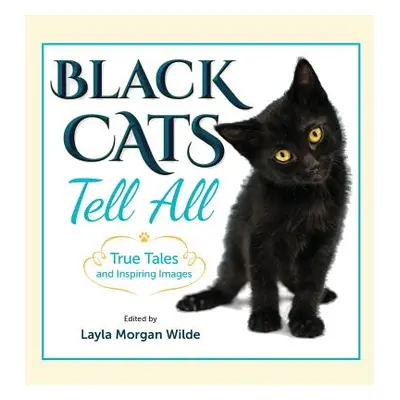 "Black Cats Tell All: True Tales And Inspiring Images" - "" ("Wilde Layla Morgan")(Paperback)