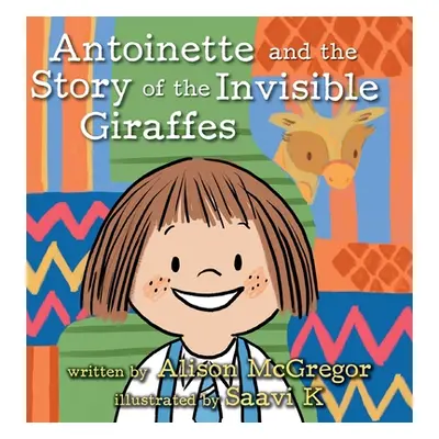 "Antoinette and the Story of the Invisible Giraffes" - "" ("McGregor Alison")(Pevná vazba)