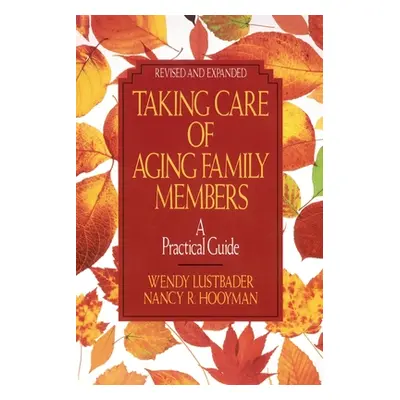 "Taking Care of Aging Family Members, Rev. Ed.: A Practical Guide" - "" ("Lustbader Wendy")(Pape