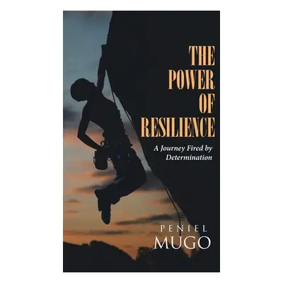 "The Power of Resilience: A Journey Fired by Determination" - "" ("Mugo Peniel")(Paperback)