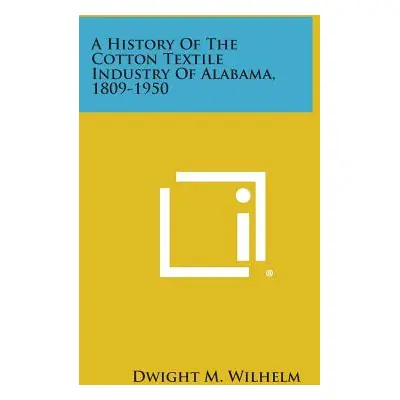 "A History of the Cotton Textile Industry of Alabama, 1809-1950" - "" ("Wilhelm Dwight M.")(Pape