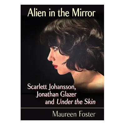 "Alien in the Mirror: Scarlett Johansson, Jonathan Glazer and Under the Skin" - "" ("Foster Maur