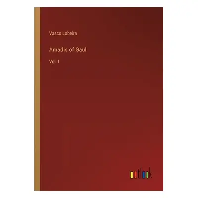 "Amadis of Gaul: Vol. I" - "" ("Lobeira Vasco")(Paperback)