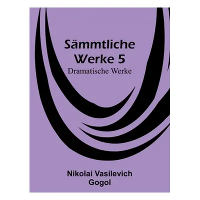 "Smmtliche Werke 5: Dramatische Werke" - "" ("Vasilevich Gogol Nikolai")(Paperback)