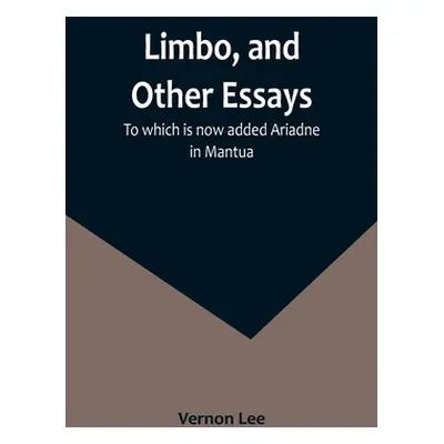 "Limbo, and Other Essays; To which is now added Ariadne in Mantua" - "" ("Lee Vernon")(Paperback