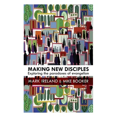 "Making New Disciples: Exploring the Paradoxes of Evangelism" - "" ("Ireland Mark")(Paperback)