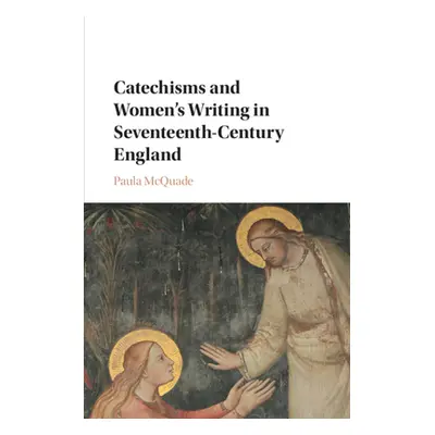 "Catechisms and Women's Writing in Seventeenth-Century England" - "" ("McQuade Paula")(Paperback