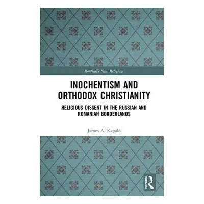 "Inochentism and Orthodox Christianity: Religious Dissent in the Russian and Romanian Borderland