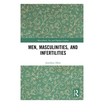 "Men, Masculinities, and Infertilities" - "" ("Allan Jonathan A.")(Pevná vazba)