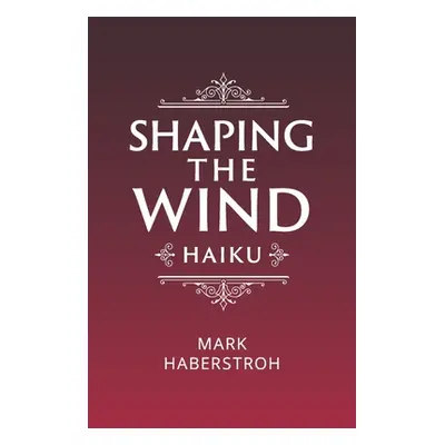 "Shaping the Wind: Haiku" - "" ("Haberstroh Mark")(Paperback)