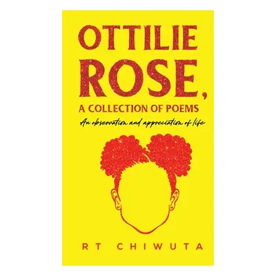 "Ottilie Rose, A Collection of Poems" - "" ("Chiwuta Rt")(Paperback)