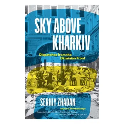 "Sky Above Kharkiv: Dispatches from the Ukrainian Front" - "" ("Zhadan Serhiy")(Pevná vazba)