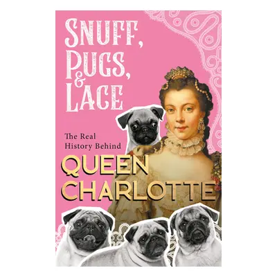 "Snuff, Pugs, and Lace - The Real History Behind Queen Charlotte" - "" ("Various")(Paperback)