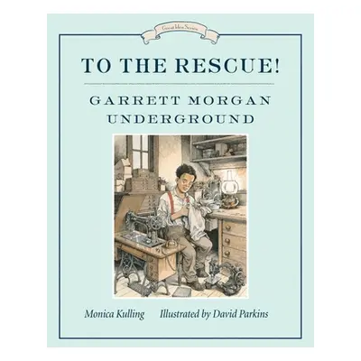 "To the Rescue! Garrett Morgan Underground: Great Ideas Series" - "" ("Kulling Monica")(Pevná va