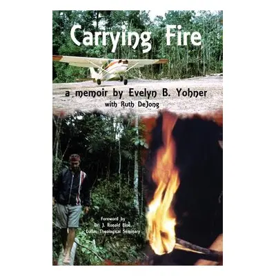 "Carrying Fire: A Memoir by Evelyn B. Yohner" - "" ("Yohner Evelyn B.")(Paperback)