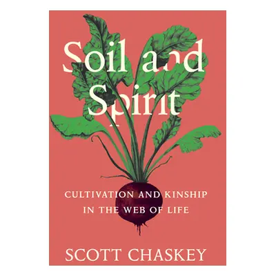 "Soil and Spirit: Cultivation and Kinship in the Web of Life" - "" ("Chaskey Scott")(Paperback)