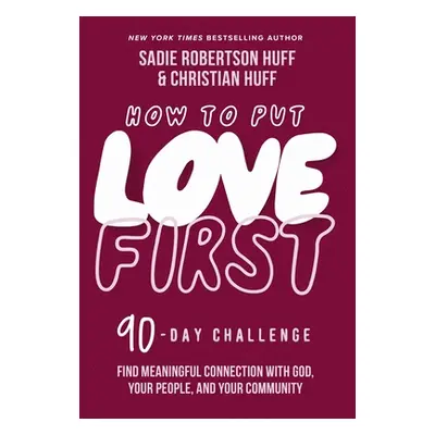 "How to Put Love First: Find Meaningful Connection with God, Your People, and Your Community