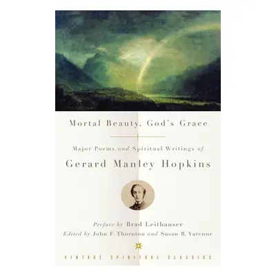 "Mortal Beauty, God's Grace: Major Poems and Spiritual Writings of Gerard Manley Hopkins" - "" (