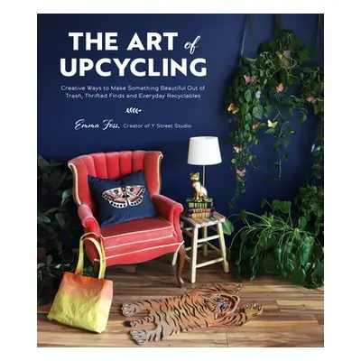 "The Art of Upcycling: Creative Ways to Make Something Beautiful Out of Trash, Thrifted Finds an