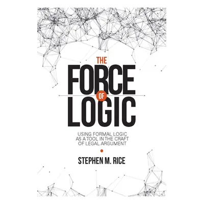 "The Force of Logic: Using Formal Logic as a Tool in the Craft of Legal Argument" - "" ("Rice St