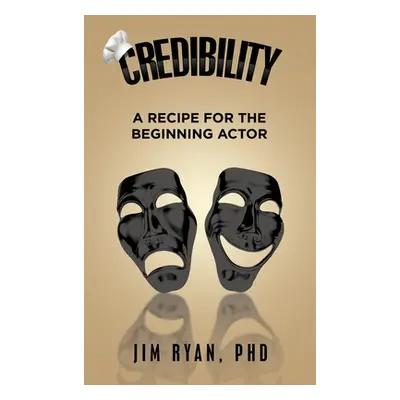 "Credibility: A Recipe for the Beginning Actor" - "" ("Ryan Jim")(Pevná vazba)