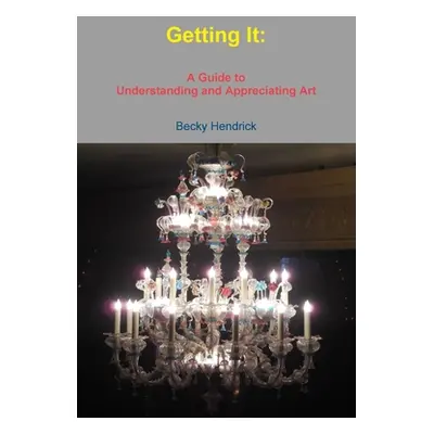 "Getting It: A Guide to Understanding and Appreciating Art" - "" ("Hendrick Becky")(Paperback)