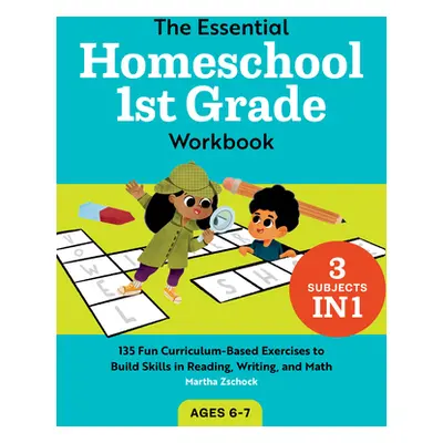 "The Essential Homeschool 1st Grade Workbook: 135 Fun Curriculum-Based Exercises to Build Skills