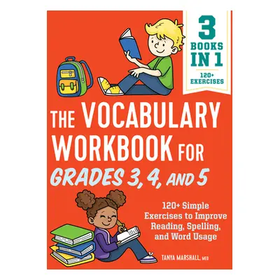 "The Vocabulary Workbook for Grades 3, 4, and 5: 120+ Simple Exercises to Improve Reading, Spell