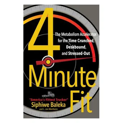 "4-Minute Fit: The Metabolism Accelerator for the Time Crunched, Deskbound, and Stressed-Out" - 