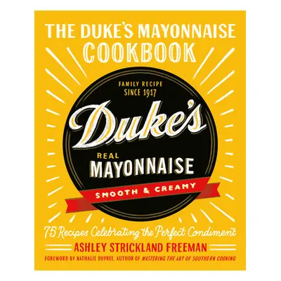 "The Duke's Mayonnaise Cookbook: 75 Recipes Celebrating the Perfect Condiment" - "" ("Freeman As