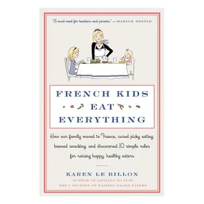 "French Kids Eat Everything: How Our Family Moved to France, Cured Picky Eating, Banned Snacking