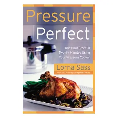 "Pressure Perfect: Two Hour Taste in Twenty Minutes Using Your Pressure Cooker" - "" ("Sass Lorn