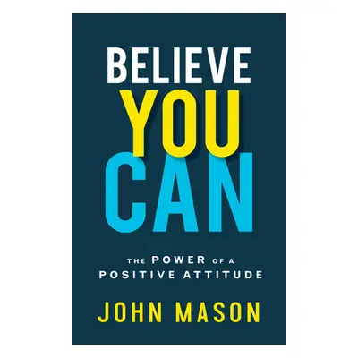 "Believe You Can: The Power of a Positive Attitude" - "" ("Mason John")(Paperback)