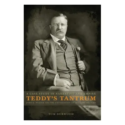 "Teddy's Tantrum: John D. Weaver and the Exoneration of the 25th Infantry, A Case Study in Empir