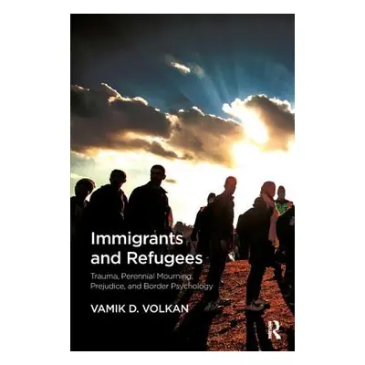 "Immigrants and Refugees: Trauma, Perennial Mourning, Prejudice, and Border Psychology" - "" ("V