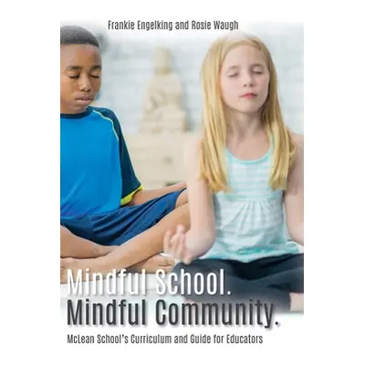 "Mindful School. Mindful Community.: McLean School's Curriculum and Guide for Educators Informat