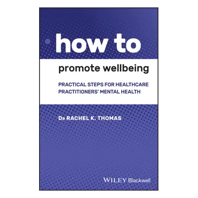 "How to Promote Wellbeing: Practical Steps for Healthcare Practitioners' Mental Health" - "" ("T