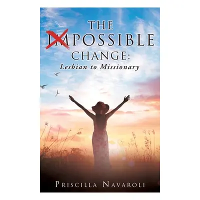 "The Impossible Change: Lesbian to Missionary" - "" ("Navaroli Priscilla")(Paperback)