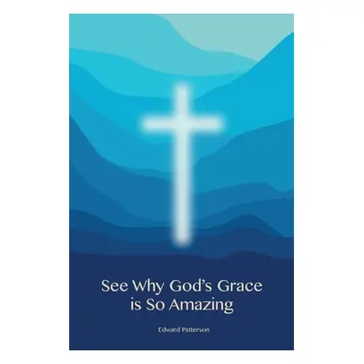 "See Why God's Grace is So Amazing" - "" ("Patterson Edward")(Paperback)