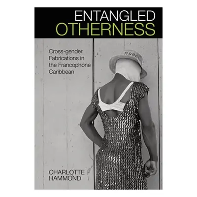 "Entangled Otherness: Cross-Gender Fabrications in the Francophone Caribbean" - "" ("Hammond Cha