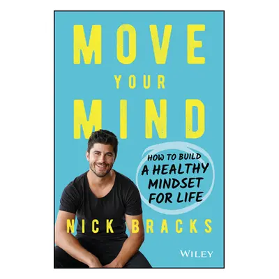 "Move Your Mind: How to Build a Healthy Mindset for Life" - "" ("Bracks Nick")(Paperback)