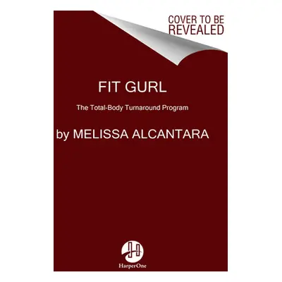 "Fit Gurl: The Total-Body Turnaround Program" - "" ("Alcantara Melissa")(Pevná vazba)