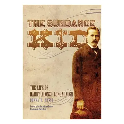 "The Sundance Kid: The Life of Harry Alonzo Longabaugh" - "" ("Ernst Donna B.")(Paperback)