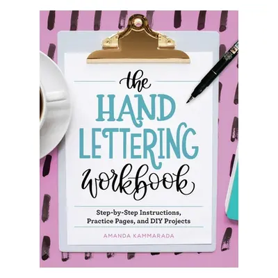 "The Hand Lettering Workbook: Step-By-Step Instructions, Practice Pages, and DIY Projects" - "" 