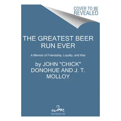 "The Greatest Beer Run Ever: A Memoir of Friendship, Loyalty, and War" - "" ("Donohue John Chick