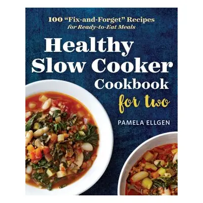 "Healthy Slow Cooker Cookbook for Two: 100 fix-And-Forget" Recipes for Ready-To-Eat Meals"" - ""