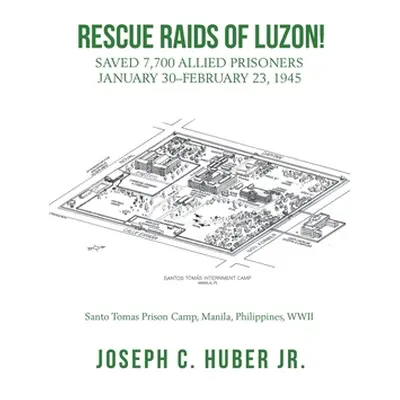 "Rescue Raids of Luzon!: Saved 7,700 Allied Prisoners January 30-February 23, 1945" - "" ("Huber