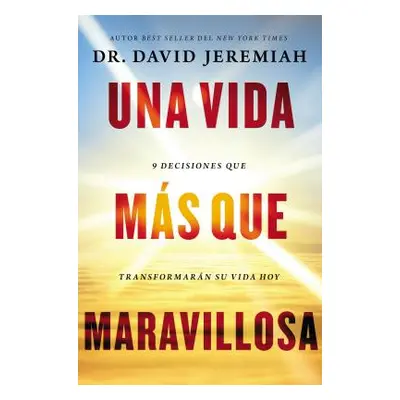 "Una Vida Ms Que Maravillosa: 9 Decisiones Que Transformarn Tu Vida Hoy" - "" ("Jeremiah David")