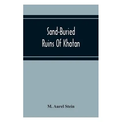 "Sand-Buried Ruins Of Khotan: Personal Narrative Of A Journey Of Archaeological And Geographical