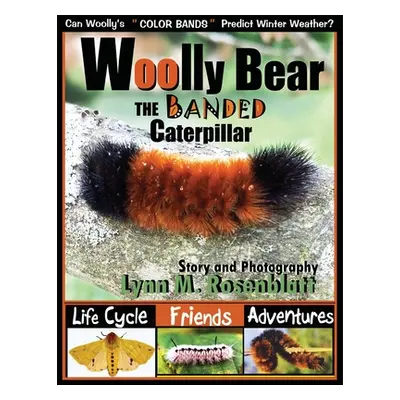 "Woolly Bear the Banded Caterpillar: Life Cycle, Friends and Adventures" - "" ("Rosenblatt Lynn 